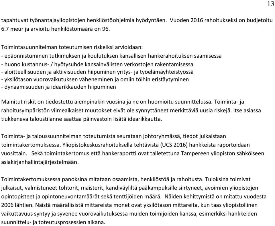 verkostojen rakentamisessa - aloitteellisuuden ja aktiivisuuden hiipuminen yritys- ja työelämäyhteistyössä - yksilötason vuorovaikutuksen väheneminen ja omiin töihin eristäytyminen - dynaamisuuden ja