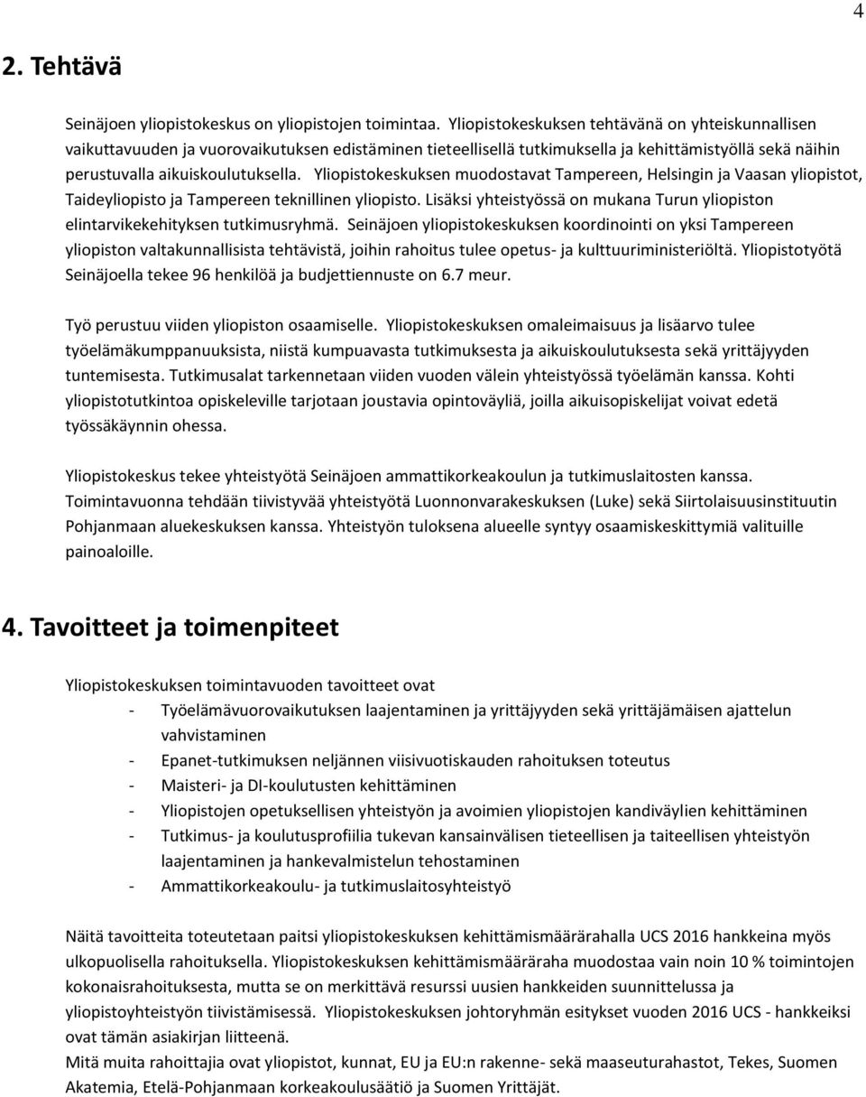 Yliopistokeskuksen muodostavat Tampereen, Helsingin ja Vaasan yliopistot, Taideyliopisto ja Tampereen teknillinen yliopisto.