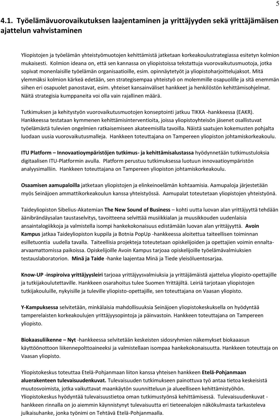 opinnäytetyöt ja yliopistoharjoittelujaksot. Mitä ylemmäksi kolmion kärkeä edetään, sen strategisempaa yhteistyö on molemmille osapuolille ja sitä enemmän siihen eri osapuolet panostavat, esim.