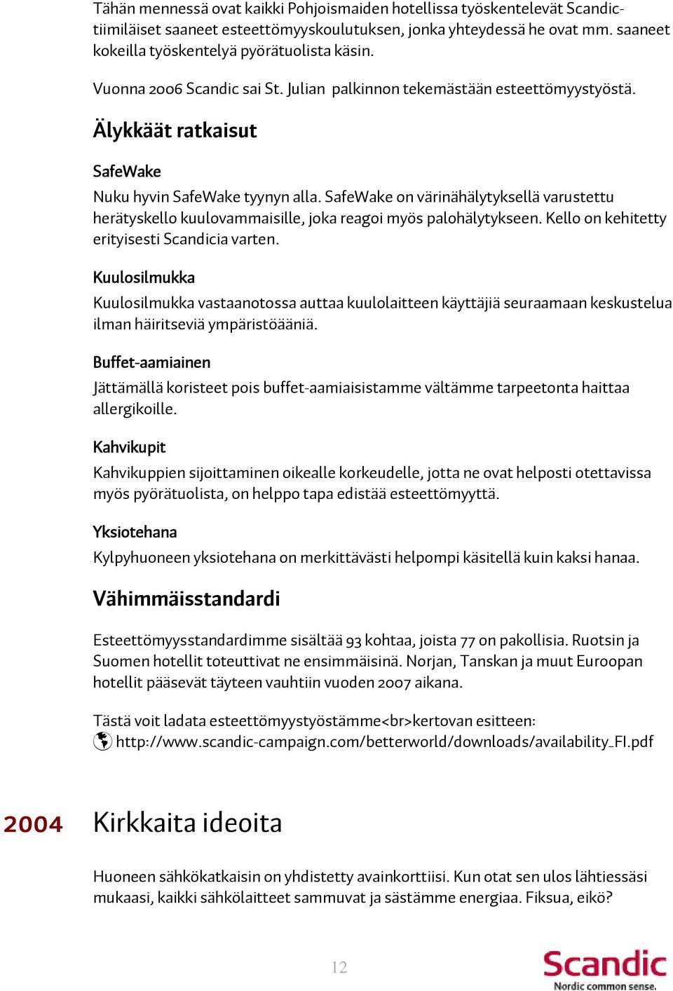 SafeWake on värinähälytyksellä varustettu herätyskello kuulovammaisille, joka reagoi myös palohälytykseen. Kello on kehitetty erityisesti Scandicia varten.