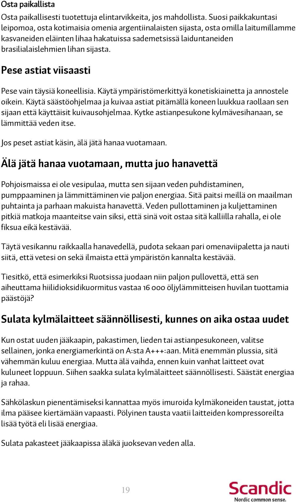 sijasta. Pese astiat viisaasti Pese vain täysiä koneellisia. Käytä ympäristömerkittyä konetiskiainetta ja annostele oikein.