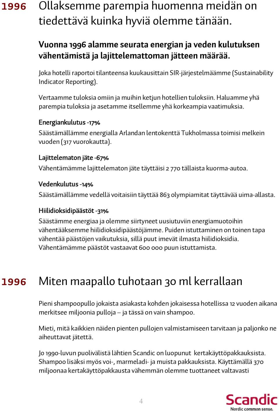 Haluamme yhä parempia tuloksia ja asetamme itsellemme yhä korkeampia vaatimuksia.