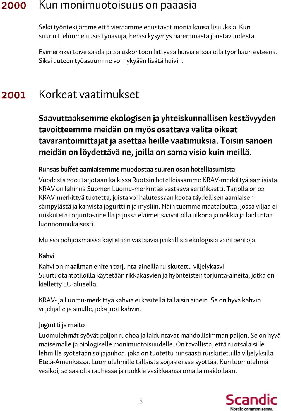 2001 Korkeat vaatimukset Saavuttaaksemme ekologisen ja yhteiskunnallisen kestävyyden tavoitteemme meidän on myös osattava valita oikeat tavarantoimittajat ja asettaa heille vaatimuksia.