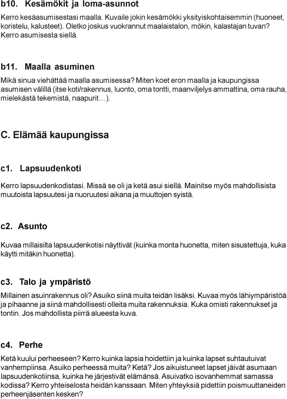 Miten koet eron maalla ja kaupungissa asumisen välillä (itse koti/rakennus, luonto, oma tontti, maanviljelys ammattina, oma rauha, mielekästä tekemistä, naapurit ). C. Elämää kaupungissa c1.