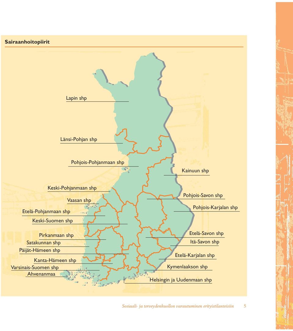 Varsinais-Suomen shp Ahvenanmaa Vaasan shp Pohjois-Savon shp Pohjois-Karjalan shp Etelä-Savon shp Itä-Savon