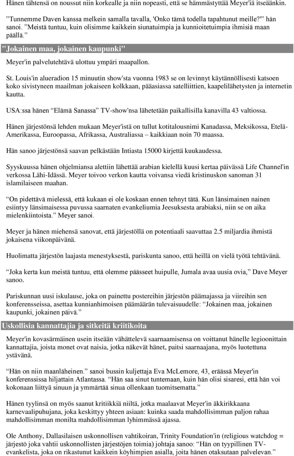 Louis'in alueradion 15 minuutin show'sta vuonna 1983 se on levinnyt käytännöllisesti katsoen koko sivistyneen maailman jokaiseen kolkkaan, pääasiassa satelliittien, kaapelilähetysten ja internetin