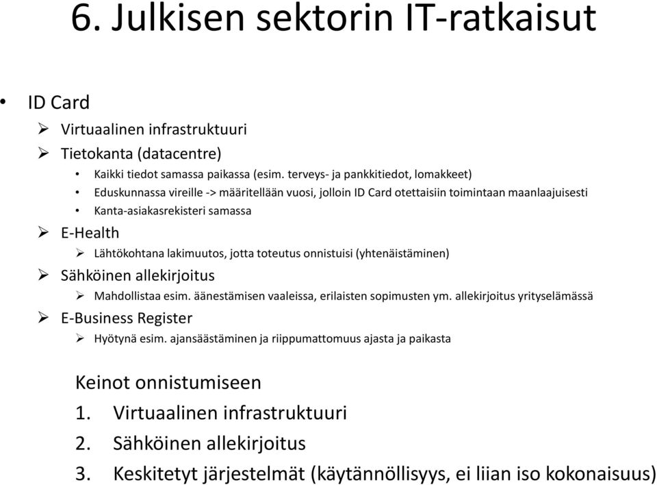 Lähtökohtana lakimuutos, jotta toteutus onnistuisi (yhtenäistäminen) Sähköinen allekirjoitus Mahdollistaa esim. äänestämisen vaaleissa, erilaisten sopimusten ym.