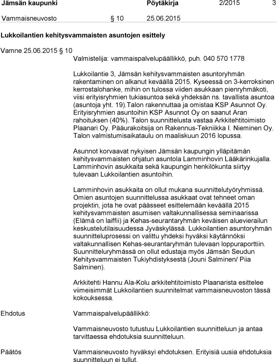 Kyseessä on 3-kerroksinen kerrostalohanke, mihin on tulossa viiden asukkaan pienryhmäkoti, viisi erityisryhmien tukiasuntoa sekä yhdeksän ns. tavallista asuntoa (asuntoja yht. 19).