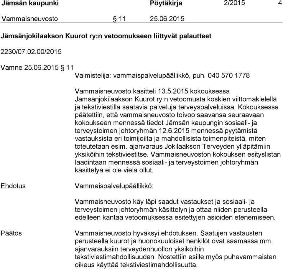 Kokouksessa päätettiin, että vammaisneuvosto toivoo saavansa seuraavaan kokoukseen mennessä tiedot Jämsän kaupungin sosiaali- ja terveystoimen johtoryhmän 12.6.