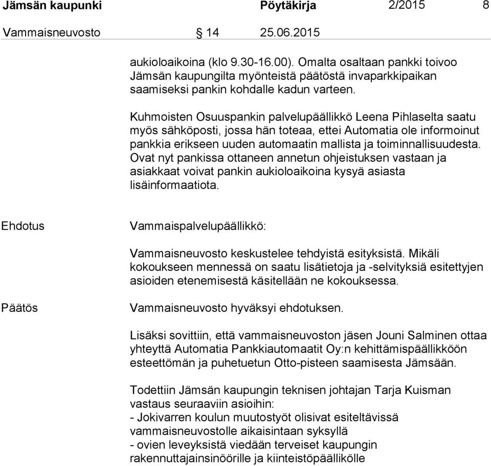 Kuhmoisten Osuuspankin palvelupäällikkö Leena Pihlaselta saatu myös sähköposti, jossa hän toteaa, ettei Automatia ole informoinut pankkia erikseen uuden automaatin mallista ja toiminnallisuudesta.