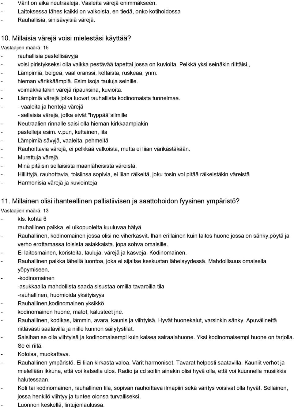 Pelkkä yksi seinäkin riittäisi,, Lämpimiä, beigeä, vaal oranssi, keltaista, ruskeaa, ynm. hieman värikkäämpiä. Esim isoja tauluja seinille. voimakkaitakin värejä ripauksina, kuvioita.