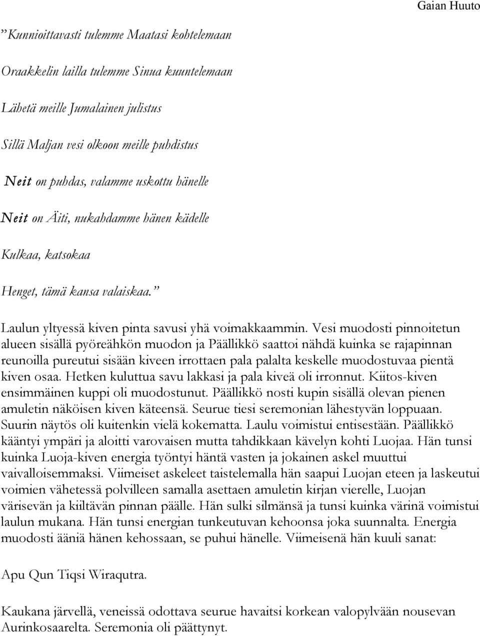 Vesi muodosti pinnoitetun alueen sisällä pyöreähkön muodon ja Päällikkö saattoi nähdä kuinka se rajapinnan reunoilla pureutui sisään kiveen irrottaen pala palalta keskelle muodostuvaa pientä kiven