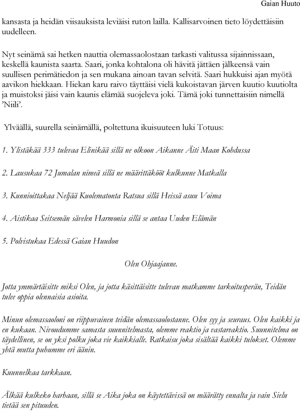 Saari, jonka kohtalona oli hävitä jättäen jälkeensä vain suullisen perimätiedon ja sen mukana ainoan tavan selvitä. Saari hukkuisi ajan myötä aavikon hiekkaan.