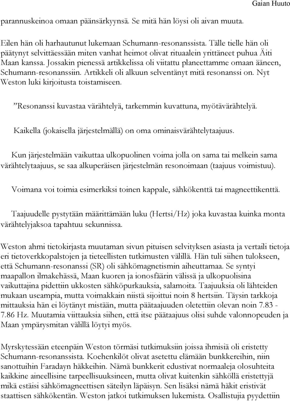 Jossakin pienessä artikkelissa oli viitattu planeettamme omaan ääneen, Schumann-resonanssiin. Artikkeli oli alkuun selventänyt mitä resonanssi on. Nyt Weston luki kirjoitusta toistamiseen.