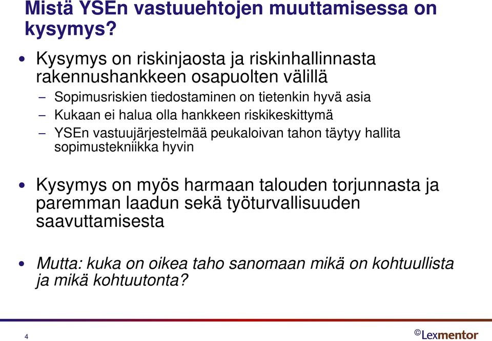 hyvä asia Kukaan ei halua olla hankkeen riskikeskittymä YSEn vastuujärjestelmää peukaloivan tahon täytyy hallita