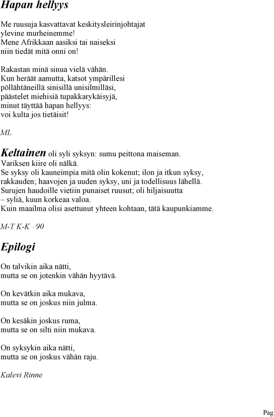 ML Kltainn oli syli syksyn: sumu pittona maisman. Variksn kiir oli nälkä. S syksy oli kaunimpia mitä olin koknut; ilon ja itkun syksy, rakkaudn; haavojn ja uudn syksy, uni ja todllisuus lähllä.