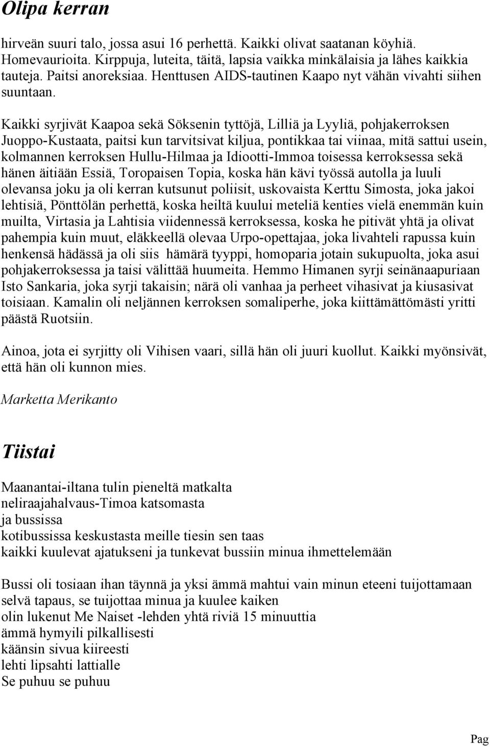 Kaikki syrjivät Kaapoa skä Söksnin tyttöjä, Lilliä ja Lyyliä, pohjakrroksn Juoppo-Kustaata, paitsi kun tarvitsivat kiljua, pontikkaa tai viinaa, mitä sattui usin, kolmannn krroksn Hullu-Hilmaa ja