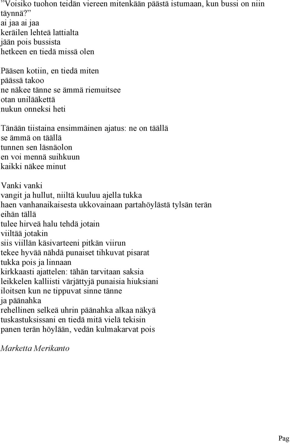 nsimmäinn ajatus: n on täällä s ämmä on täällä tunnn sn läsnäolon n voi mnnä suihkuun kaikki näk minut Vanki vanki vangit ja hullut, niiltä kuuluu ajlla tukka han vanhanaikaissta ukkovainaan