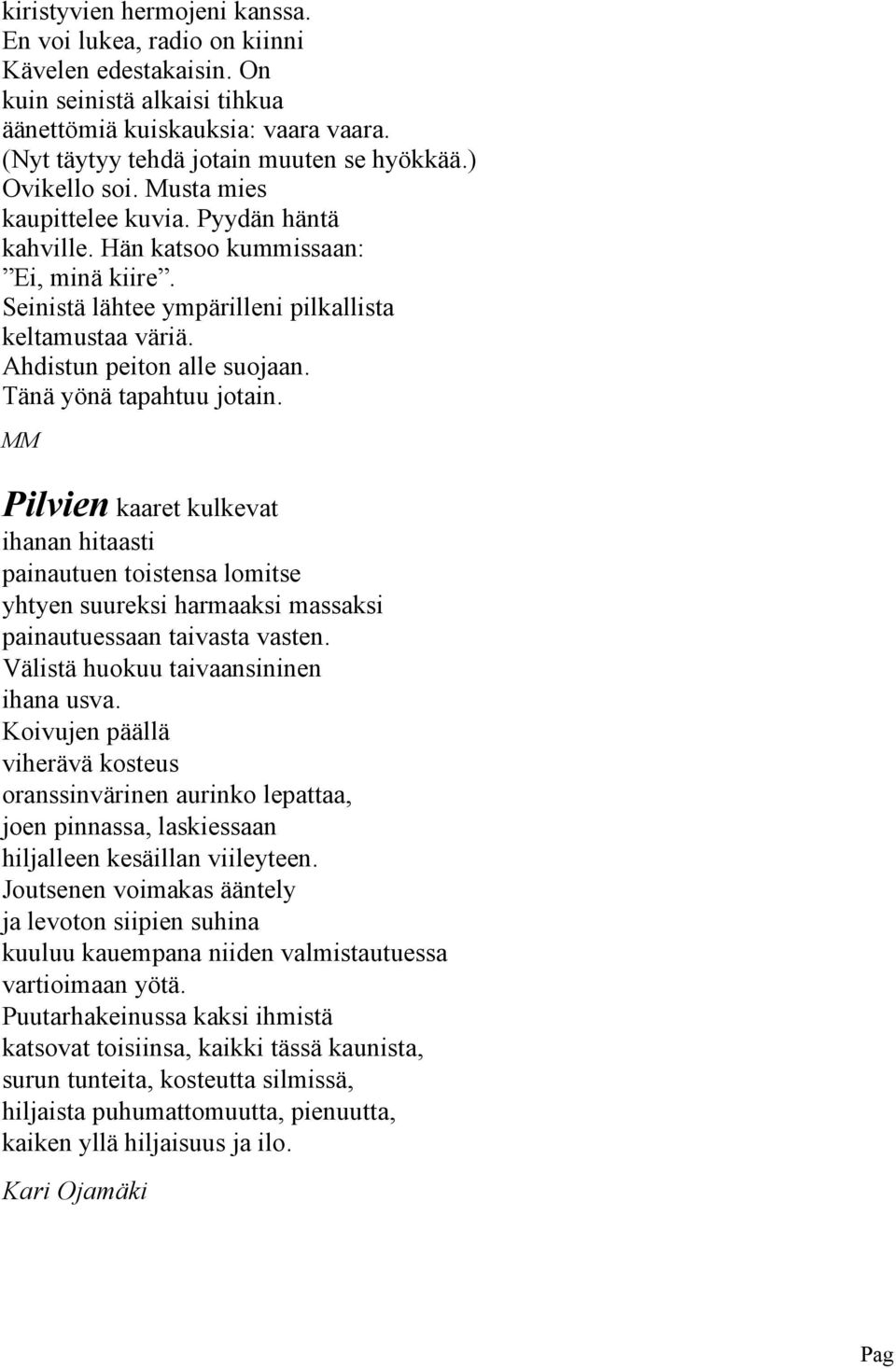 MM Pilvin kaart kulkvat ihanan hitaasti painautun toistnsa lomits yhtyn suurksi harmaaksi massaksi painautussaan taivasta vastn. Välistä huokuu taivaansininn ihana usva.