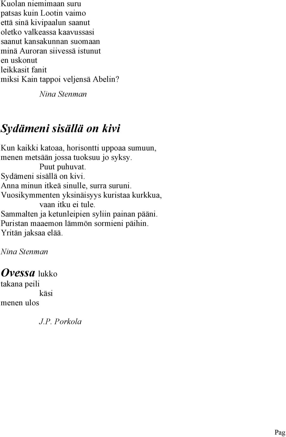 Nina Stnman Sydämni sisällä on kivi Kun kaikki katoaa, horisontti uppoaa sumuun, mnn mtsään jossa tuoksuu jo syksy. Puut puhuvat. Sydämni sisällä on kivi. Anna minun itkä sinull, surra suruni.