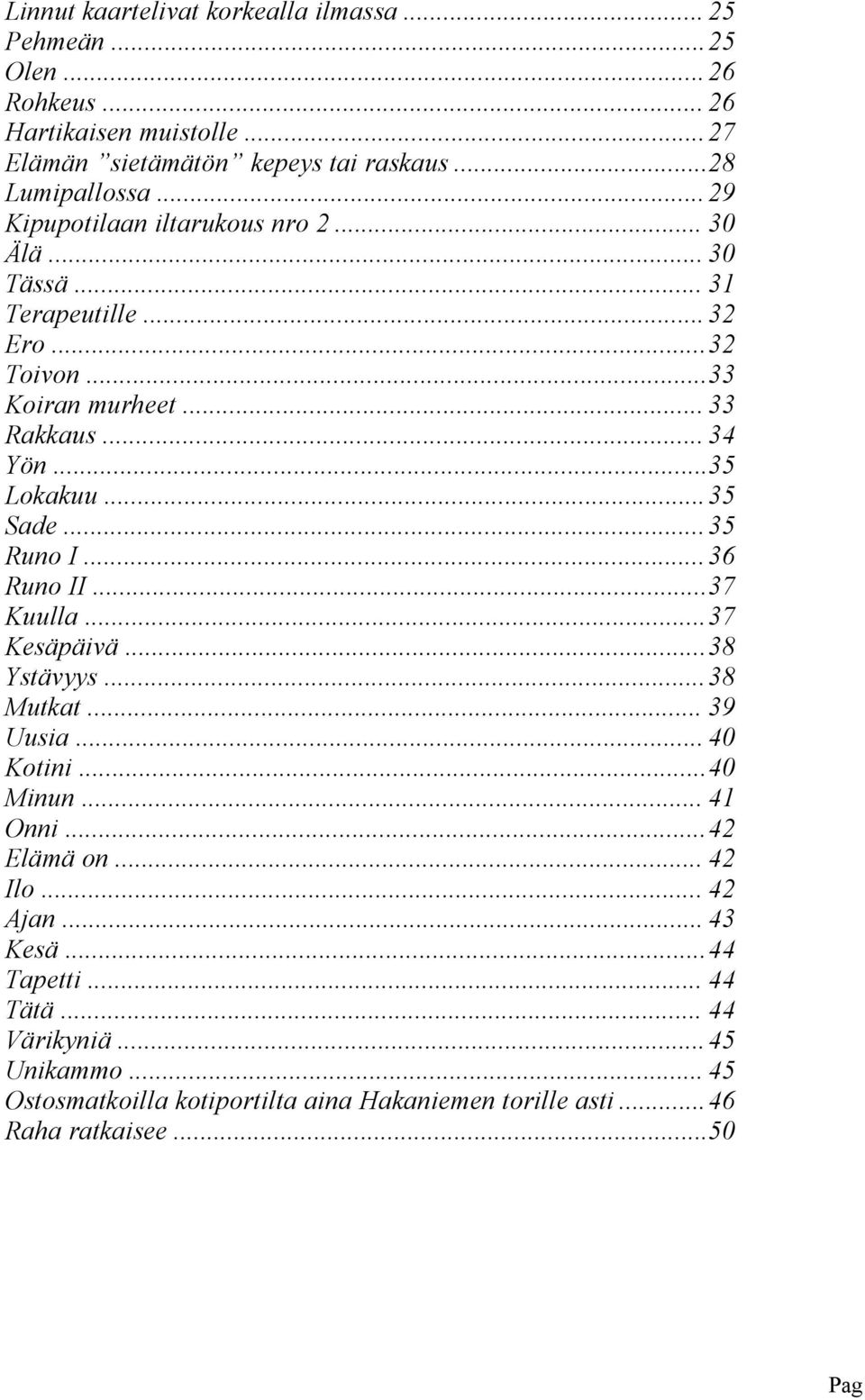 ..35 Sad...35 Runo I...36 Runo II...37 Kuulla...37 Ksäpäivä...38 Ystävyys...38 Mutkat... 39 Uusia... 40 Kotini...40 Minun... 41 Onni...42 Elämä on.