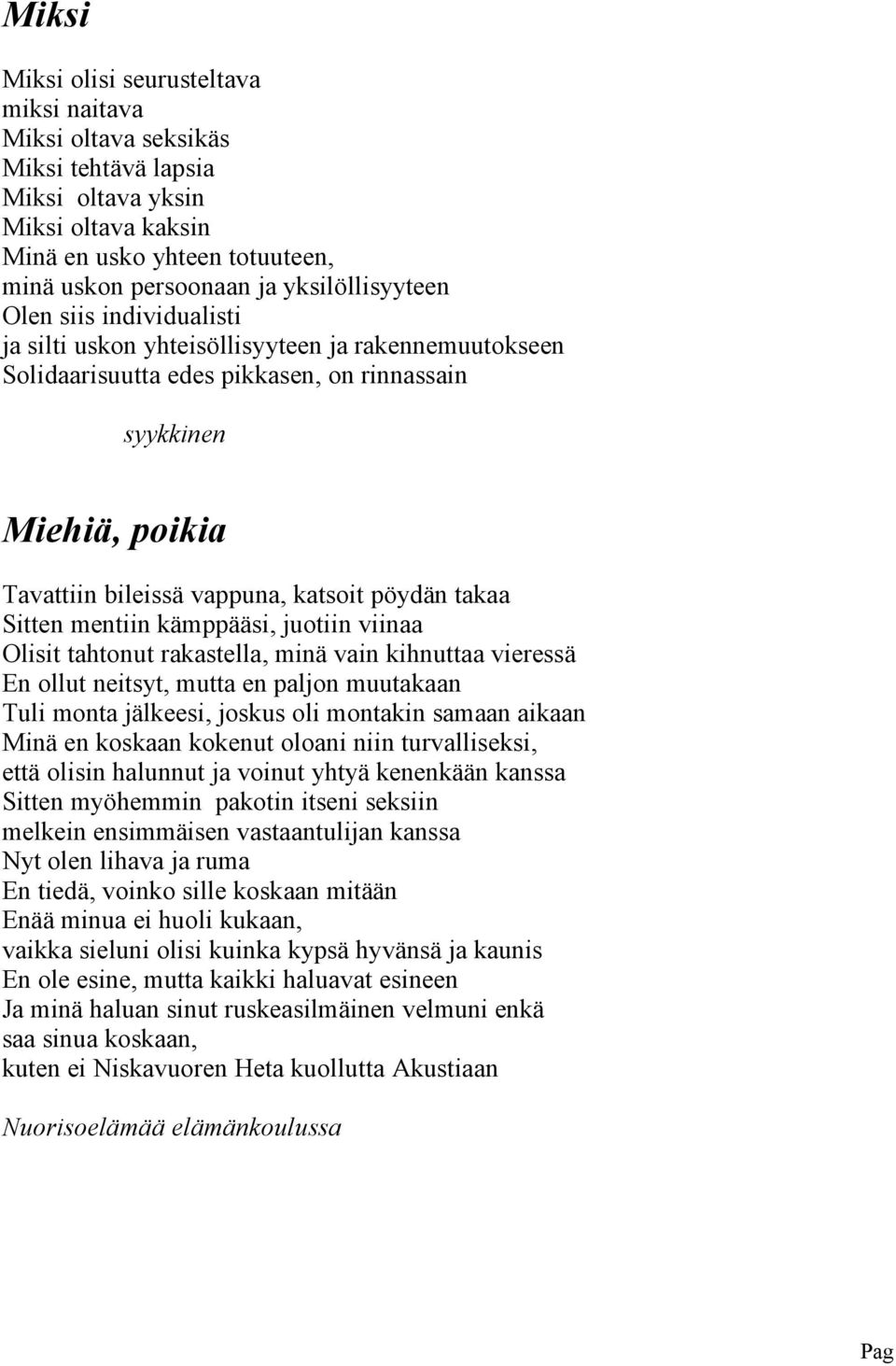 juotiin viinaa Olisit tahtonut rakastlla, minä vain kihnuttaa virssä En ollut nitsyt, mutta n paljon muutakaan Tuli monta jälksi, joskus oli montakin samaan aikaan Minä n koskaan koknut oloani niin