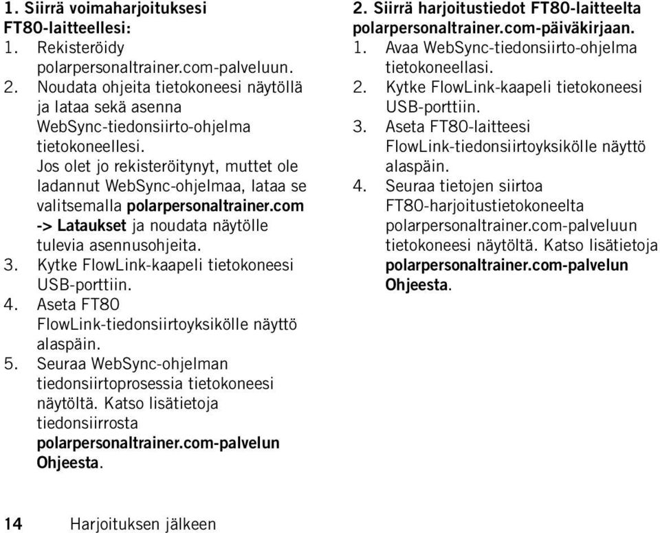 Jos olet jo rekisteröitynyt, muttet ole ladannut WebSync-ohjelmaa, lataa se valitsemalla polarpersonaltrainer.com -> Lataukset ja noudata näytölle tulevia asennusohjeita. 3.