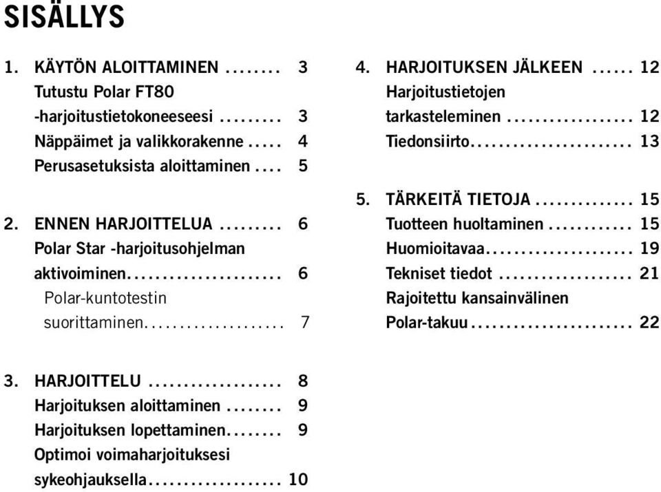 .. 12 Harjoitustietojen tarkasteleminen... 12 Tiedonsiirto... 13 5. TÄRKEITÄ TIETOJA... 15 Tuotteen huoltaminen... 15 Huomioitavaa... 19 Tekniset tiedot.