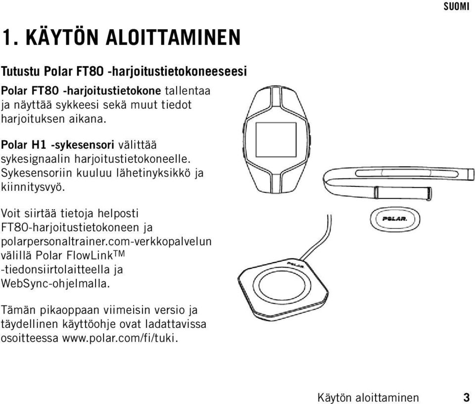 harjoituksen aikana. Polar H1 -sykesensori välittää sykesignaalin harjoitustietokoneelle. Sykesensoriin kuuluu lähetinyksikkö ja kiinnitysvyö.