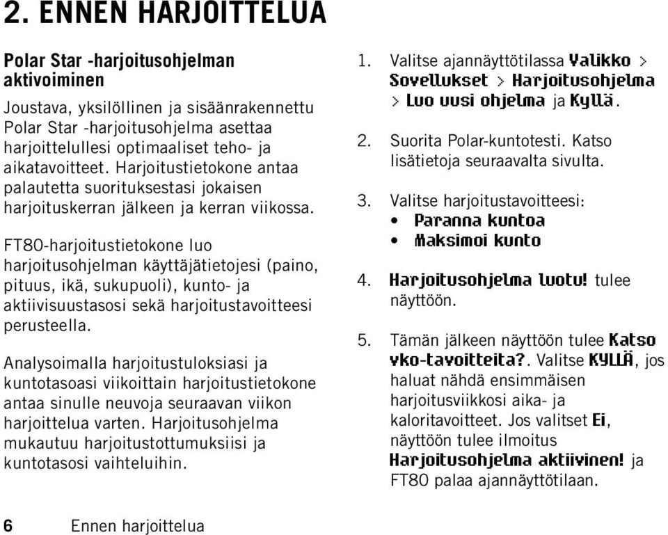 FT80-harjoitustietokone luo harjoitusohjelman käyttäjätietojesi (paino, pituus, ikä, sukupuoli), kunto- ja aktiivisuustasosi sekä harjoitustavoitteesi perusteella.