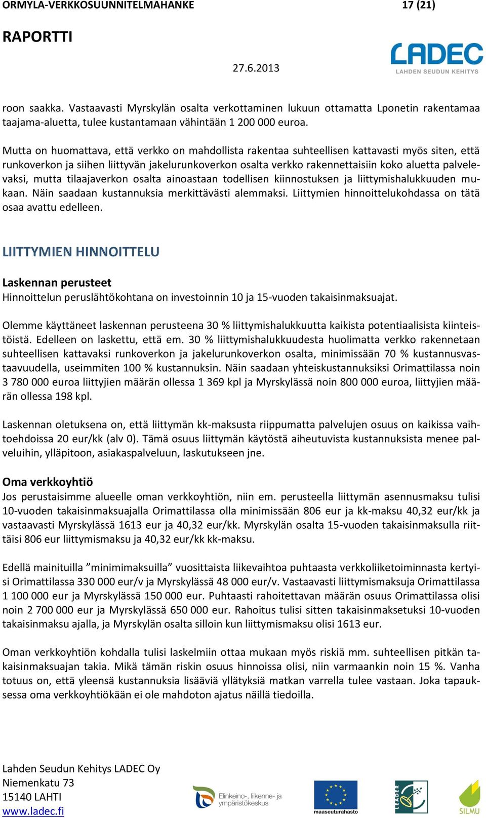 Mutta on huomattava, että verkko on mahdollista rakentaa suhteellisen kattavasti myös siten, että runkoverkon ja siihen liittyvän jakelurunkoverkon osalta verkko rakennettaisiin koko aluetta