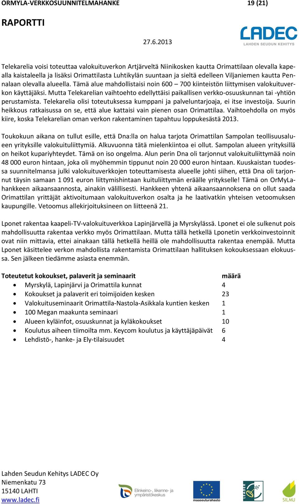 kautta Pennalaan olevalla alueella. Tämä alue mahdollistaisi noin 600 700 kiinteistön liittymisen valokuituverkon käyttäjäksi.