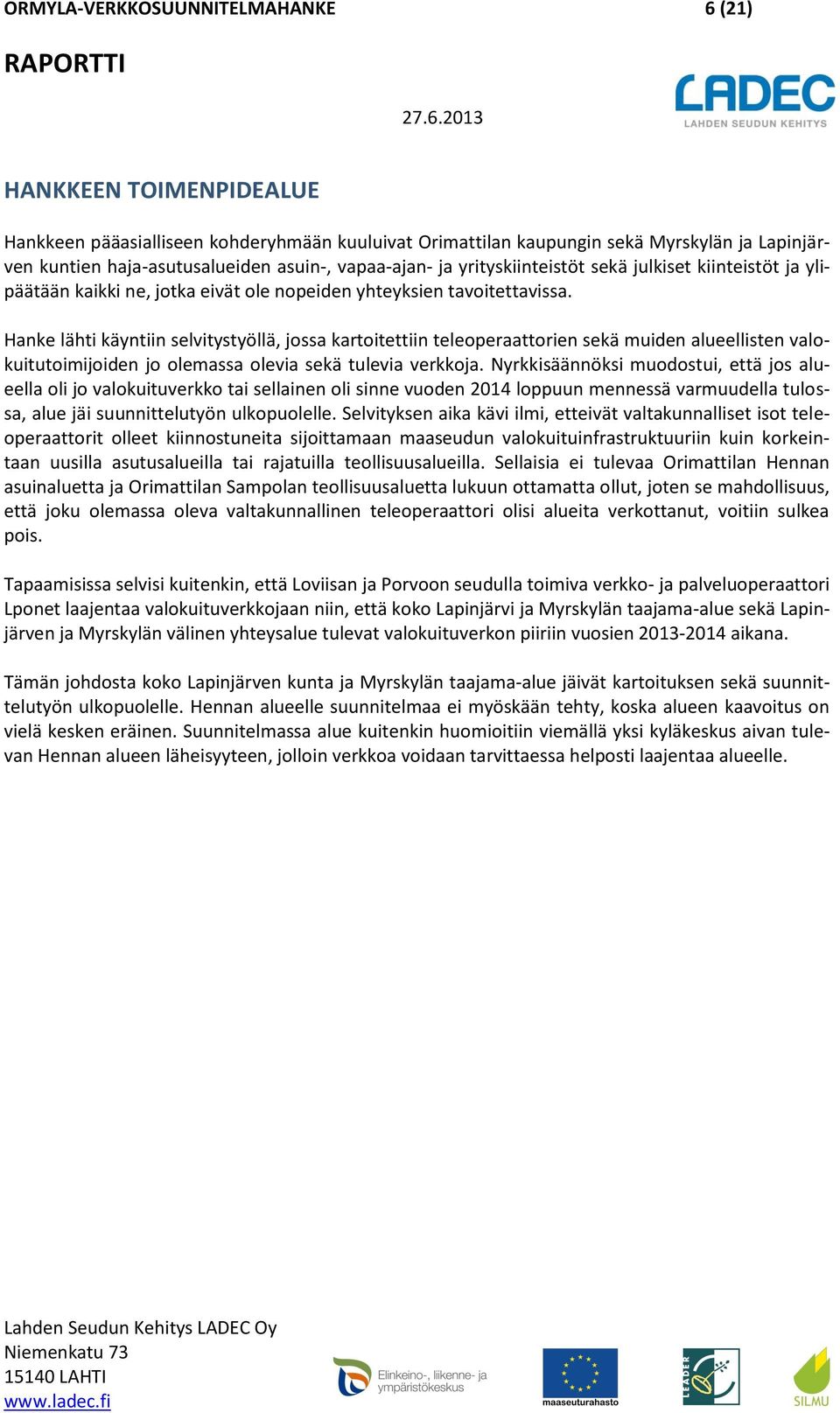 2013 HANKKEEN TOIMENPIDEALUE Hankkeen pääasialliseen kohderyhmään kuuluivat Orimattilan kaupungin sekä Myrskylän ja Lapinjärven kuntien haja-asutusalueiden asuin-, vapaa-ajan- ja yrityskiinteistöt