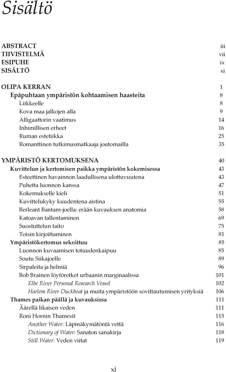 ulottuvuutena 43 Puhetta luonnon kanssa 47 Kokemukselle kieli 51 Kuvittelukyky kuudentena aistina 55 Berleant Bantam-joella: erään kuvauksen anatomia 58 Katoavan tallentaminen 69 Suostuttelun taito