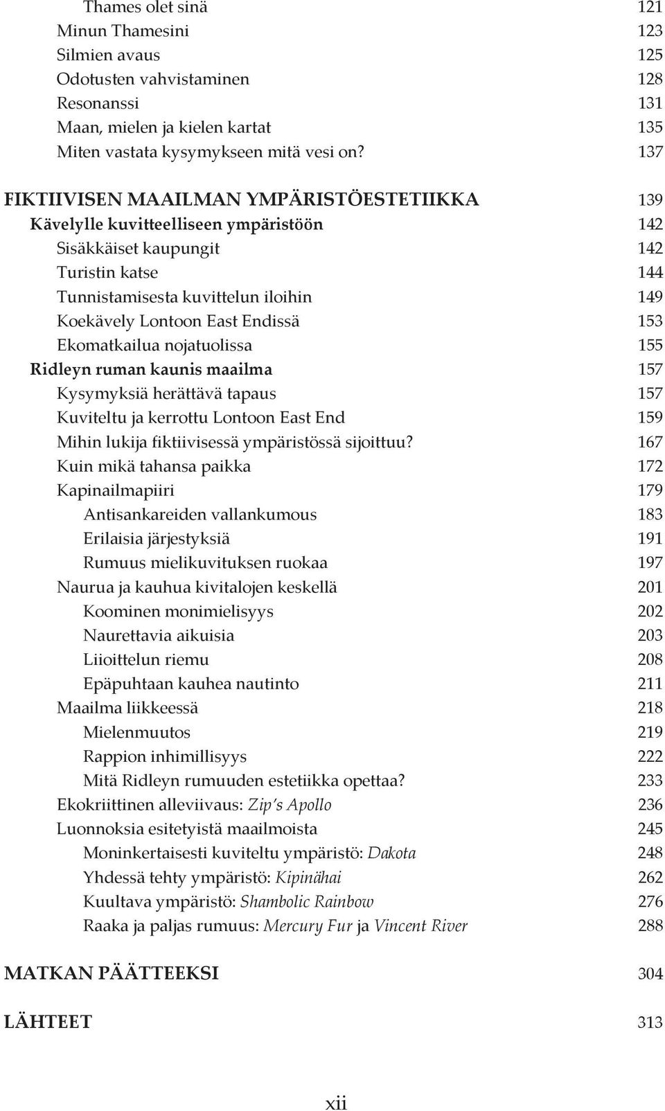 Endissä 153 Ekomatkailua nojatuolissa 155 Ridleyn ruman kaunis maailma 157 Kysymyksiä herättävä tapaus 157 Kuviteltu ja kerrottu Lontoon East End 159 Mihin lukija fiktiivisessä ympäristössä sijoittuu?