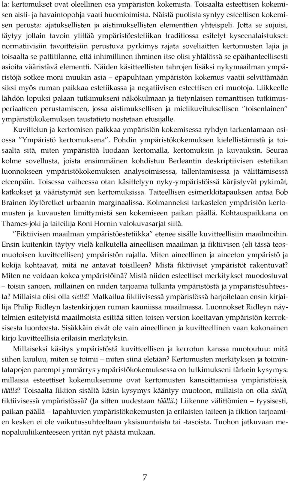 Jotta se sujuisi, täytyy jollain tavoin ylittää ympäristöestetiikan traditiossa esitetyt kyseenalaistukset: normatiivisiin tavoitteisiin perustuva pyrkimys rajata soveliaitten kertomusten lajia ja