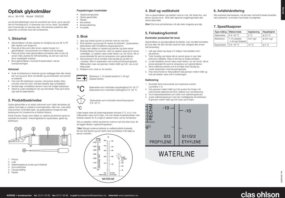 Sikkerhet Glykolmåleren må ikke utsettes for fuktighet på over 85 % RF eller væsker over lengre tid. Pass på at ikke vann eller annen væske trenger inn i glykolmåleren.