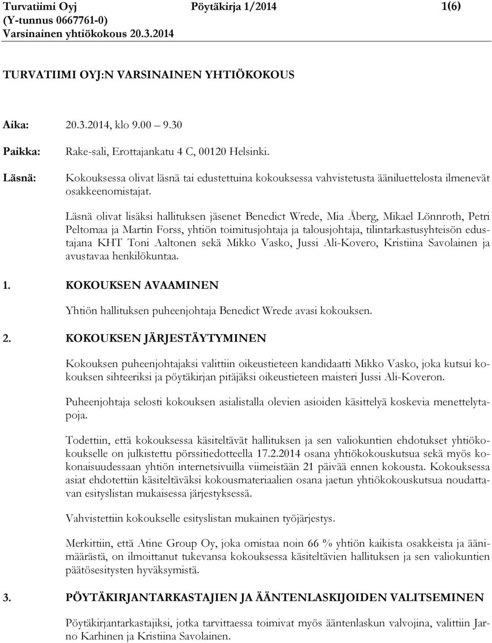 Läsnä olivat lisäksi hallituksen jäsenet Benedict Wrede, Mia Åberg, Mikael Lönnroth, Petri Peltomaa ja Martin Forss, yhtiön toimitusjohtaja ja talousjohtaja, tilintarkastusyhteisön edustajana KHT