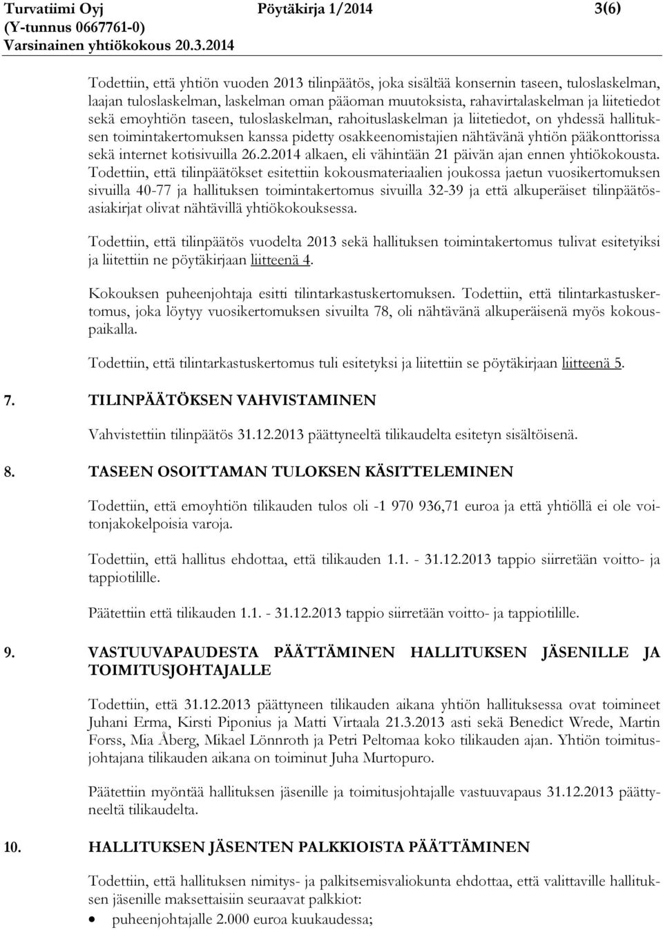 yhtiön pääkonttorissa sekä internet kotisivuilla 26.2.2014 alkaen, eli vähintään 21 päivän ajan ennen yhtiökokousta.