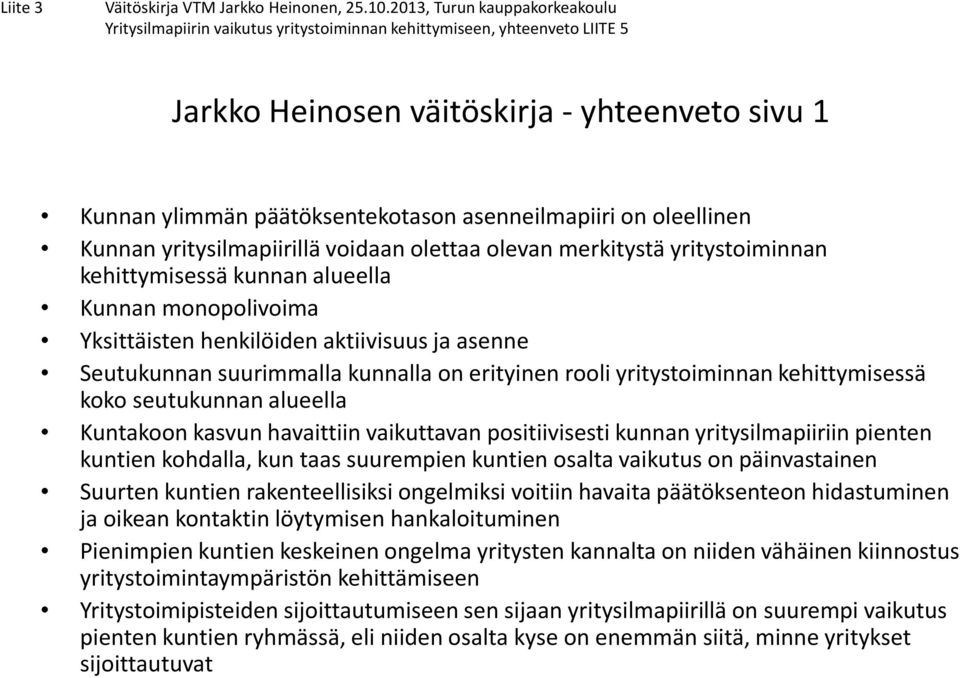 asenneilmapiiri on oleellinen Kunnan yritysilmapiirillä voidaan olettaa olevan merkitystä yritystoiminnan kehittymisessä kunnan alueella Kunnan monopolivoima Yksittäisten henkilöiden aktiivisuus ja