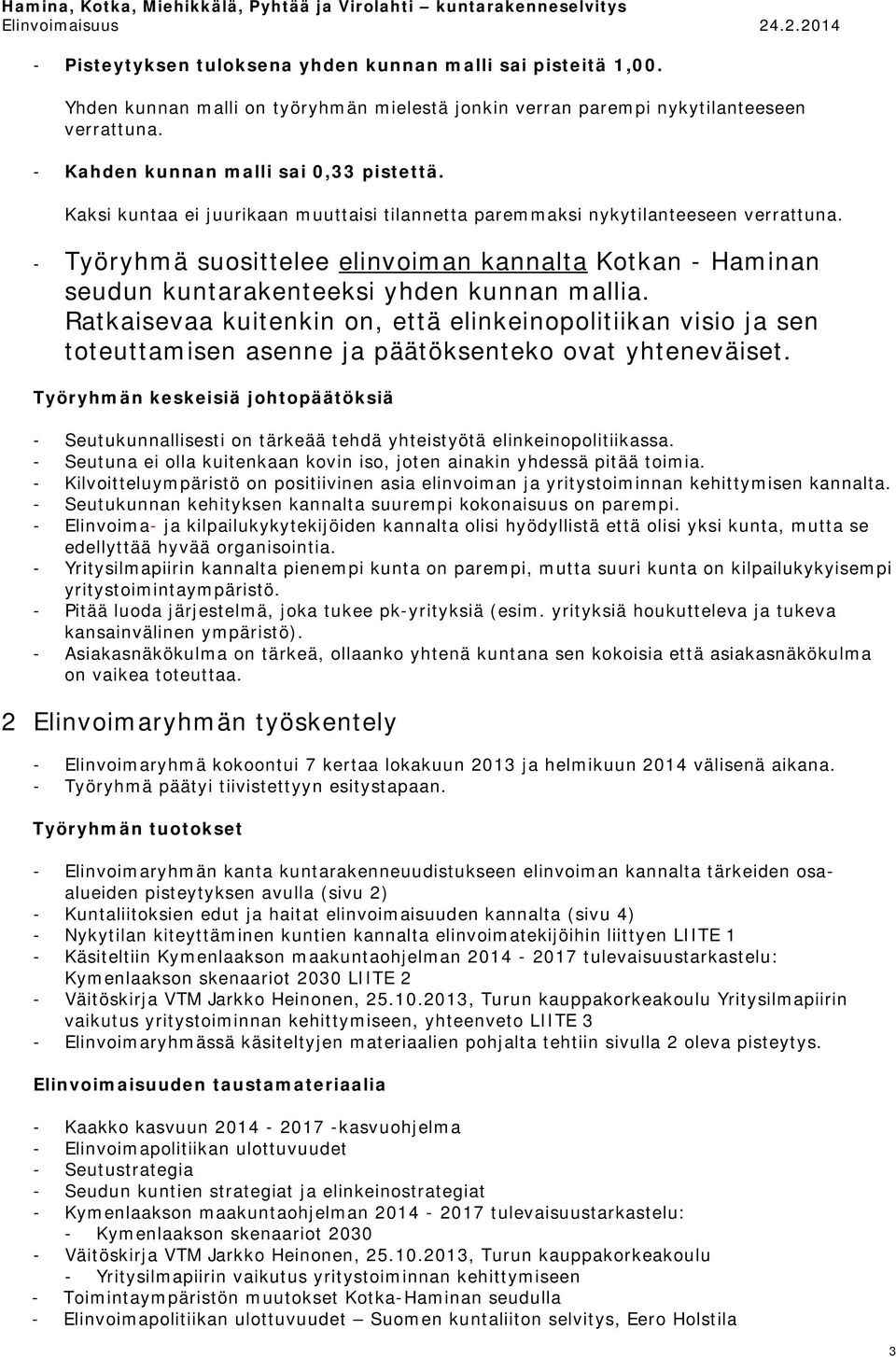 Kaksi kuntaa ei juurikaan muuttaisi tilannetta paremmaksi nykytilanteeseen verrattuna. - Työryhmä suosittelee elinvoiman kannalta Kotkan - Haminan seudun kuntarakenteeksi yhden kunnan mallia.