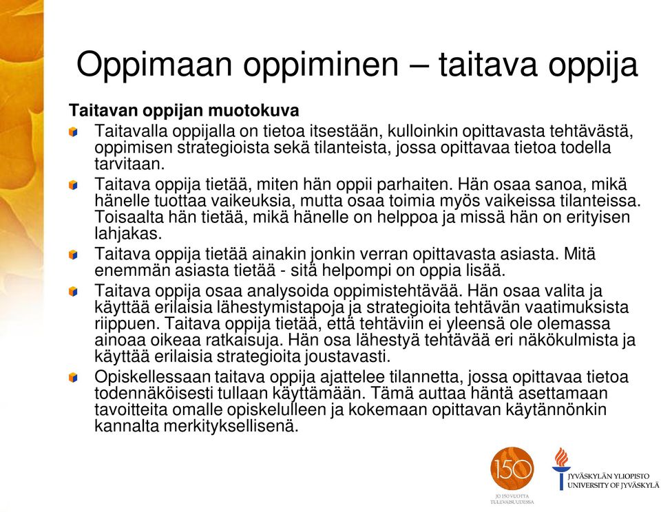 Toisaalta hän tietää, mikä hänelle on helppoa ja missä hän on erityisen lahjakas. Taitava oppija tietää ainakin jonkin verran opittavasta asiasta.