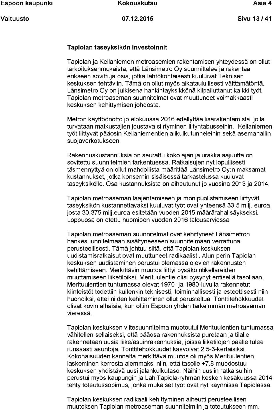 sovittuja osia, jotka lähtökohtaisesti kuuluivat Teknisen keskuksen tehtäviin. Tämä on ollut myös aikataulullisesti välttämätöntä.