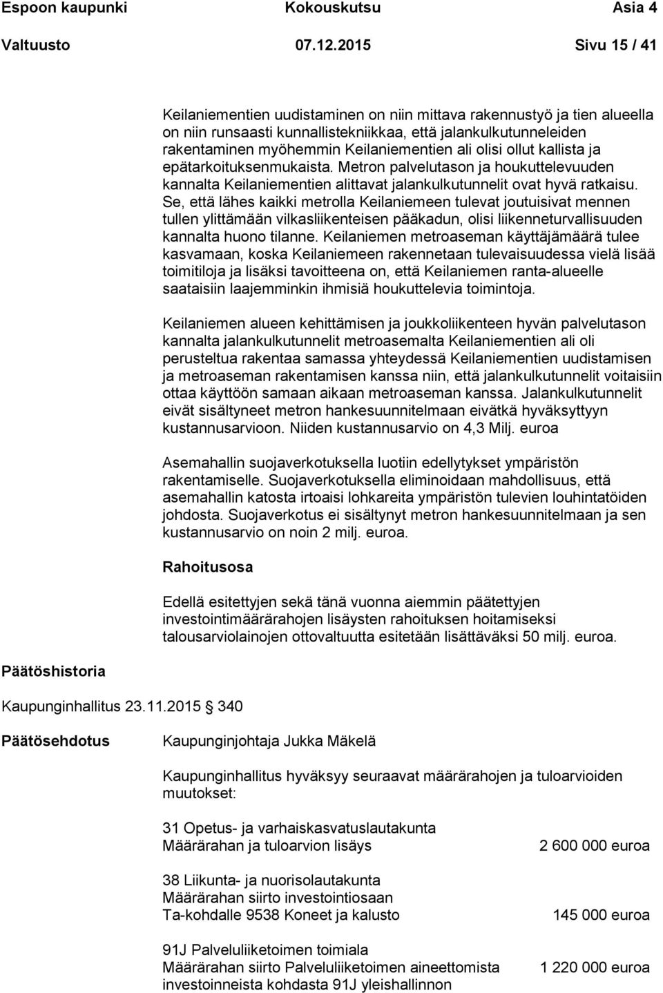 Keilaniementien ali olisi ollut kallista ja epätarkoituksenmukaista. Metron palvelutason ja houkuttelevuuden kannalta Keilaniementien alittavat jalankulkutunnelit ovat hyvä ratkaisu.