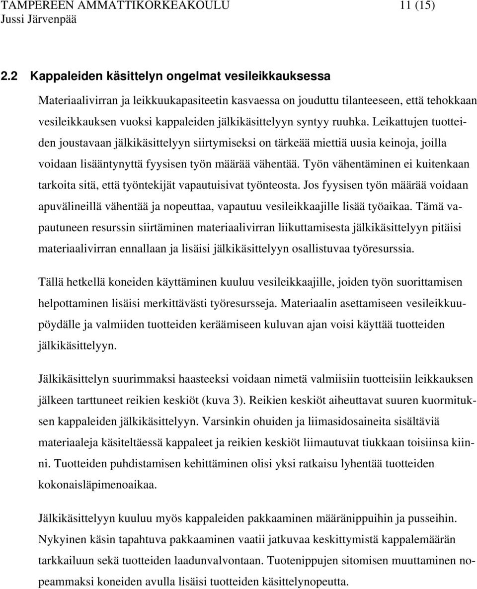 syntyy ruuhka. Leikattujen tuotteiden joustavaan jälkikäsittelyyn siirtymiseksi on tärkeää miettiä uusia keinoja, joilla voidaan lisääntynyttä fyysisen työn määrää vähentää.