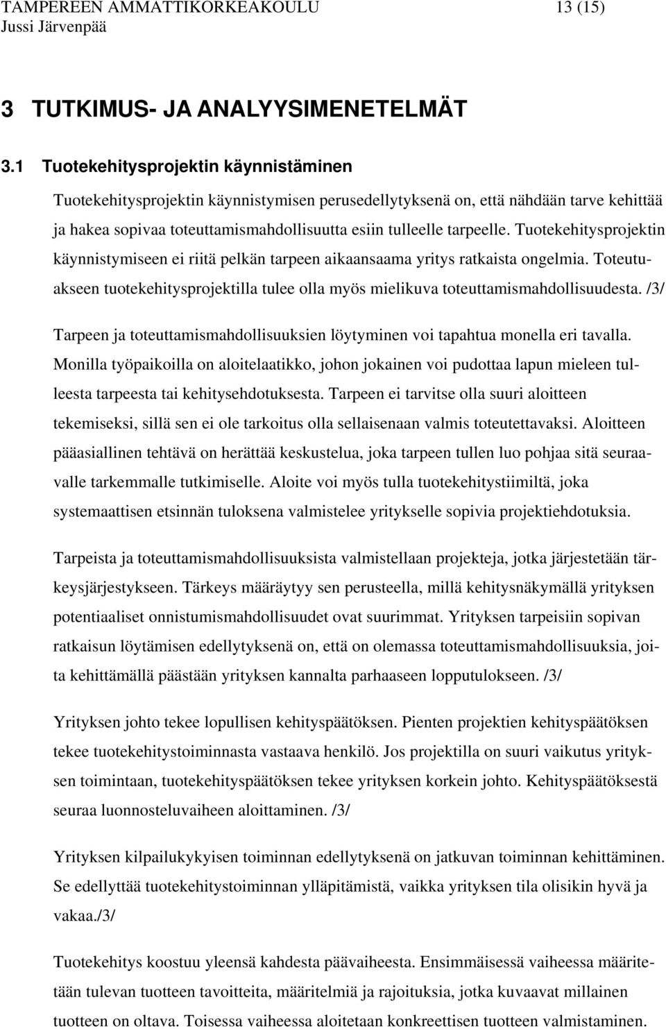 Tuotekehitysprojektin käynnistymiseen ei riitä pelkän tarpeen aikaansaama yritys ratkaista ongelmia. Toteutuakseen tuotekehitysprojektilla tulee olla myös mielikuva toteuttamismahdollisuudesta.