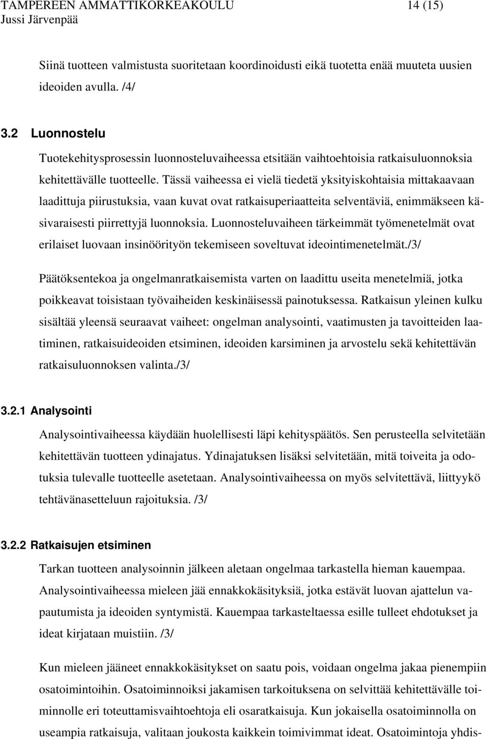 Tässä vaiheessa ei vielä tiedetä yksityiskohtaisia mittakaavaan laadittuja piirustuksia, vaan kuvat ovat ratkaisuperiaatteita selventäviä, enimmäkseen käsivaraisesti piirrettyjä luonnoksia.