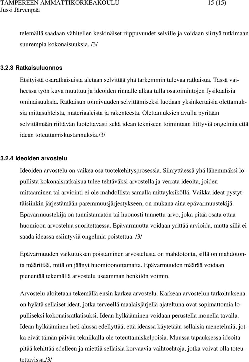 Tässä vaiheessa työn kuva muuttuu ja ideoiden rinnalle alkaa tulla osatoimintojen fysikaalisia ominaisuuksia.