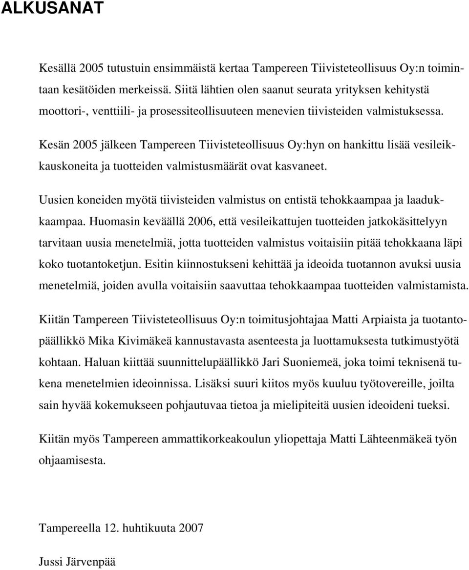 Kesän 2005 jälkeen Tampereen Tiivisteteollisuus Oy:hyn on hankittu lisää vesileikkauskoneita ja tuotteiden valmistusmäärät ovat kasvaneet.