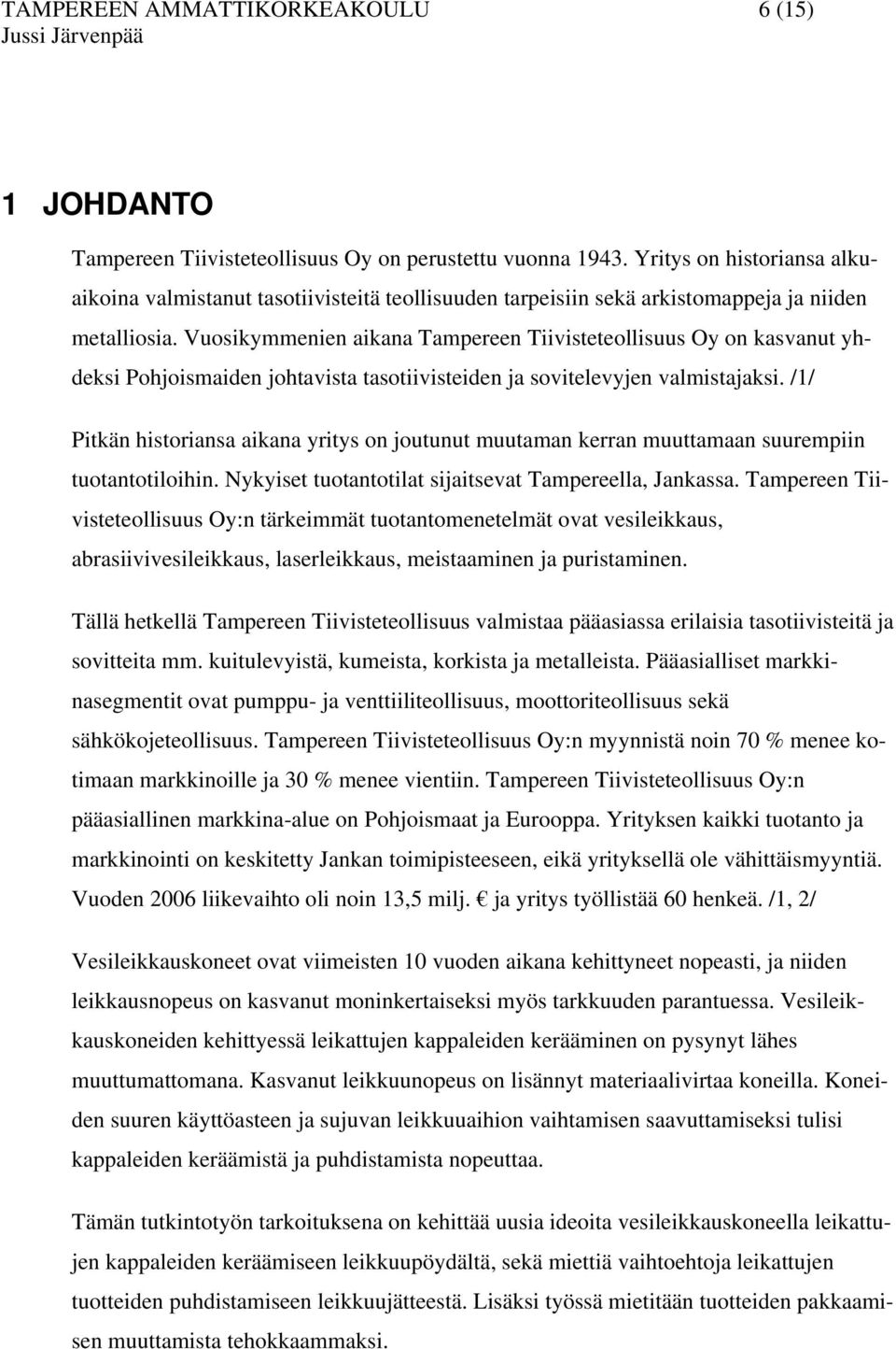 Vuosikymmenien aikana Tampereen Tiivisteteollisuus Oy on kasvanut yhdeksi Pohjoismaiden johtavista tasotiivisteiden ja sovitelevyjen valmistajaksi.